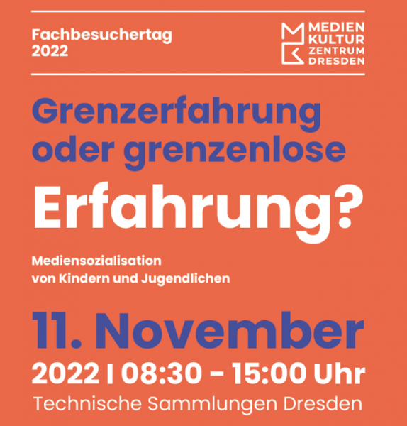 Textgrafik mit den wichtigsten Infos zum Fachbesuchertag. Zu sehen ist das Logo des Medienkulturzentrum sowie folgender Text: Fachbesuchertag 2022, Grenzerfahrung oder grenzenlose Erfahrung? Mediensozialisation von Kindern und Jugendlichen, 11. November 2022, 8:30-15 Uhr, Technische Sammlungen Dresden in blauer und weißer Schrift auf orangefarbenem Hintergrund